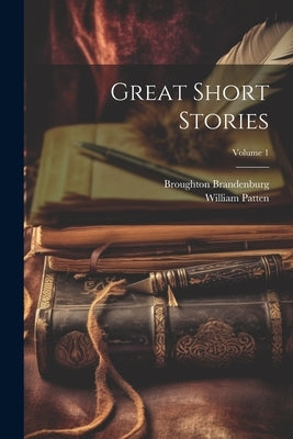 Great Short Stories; Volume 1 by Patten, William