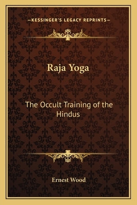 Raja Yoga: The Occult Training of the Hindus by Wood, Ernest