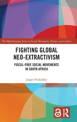 Fighting Global Neo-Extractivism: Fossil-Free Social Movements in South Africa by Finkeldey, Jasper