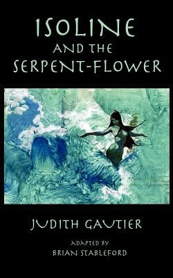 Isoline and the Serpent-Flower by Gautier, Judith
