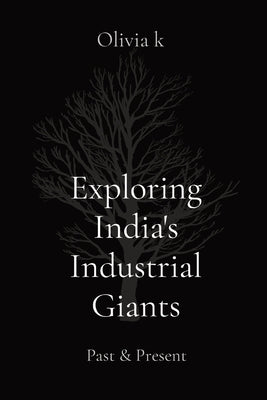Exploring India's Industrial Giants: Past & Present by K, Olivia