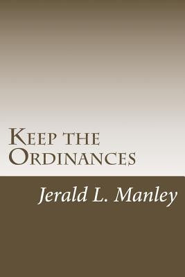 Keep the Ordinances: Acts that Divide: Practices that Unite by Manley, Jerald L.