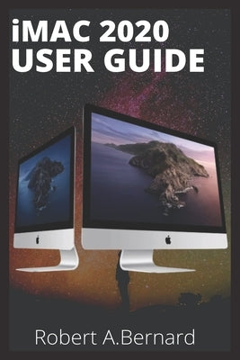 iMAC 2020 USER GUIDE: Step By Step Guide To Unlock Some Tricks On Your iMac Computers For Beginners Seniors and professionals by A. Bernard, Robert