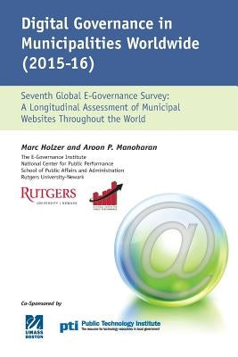 Digital Governance in Municipalities Worldwide 2015-2016: A Longitudinal Assessment of Municipal Websites Throughout The World by Manoharan, Aroon