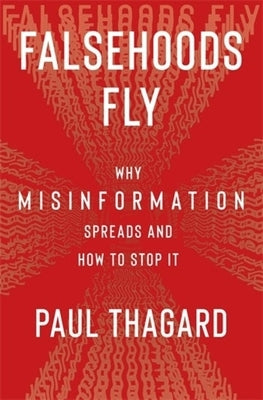 Falsehoods Fly: Why Misinformation Spreads and How to Stop It by Thagard, Paul