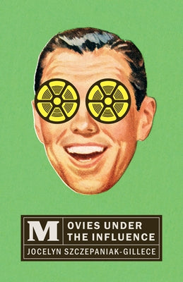 Movies Under the Influence by Szczepaniak-Gillece, Jocelyn