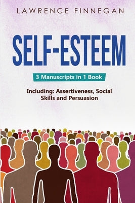 Self-Esteem: 3-in-1 Guide to Master Assertive Communication, Confidence Building & How to Raise Your Self Esteem by Finnegan, Lawrence