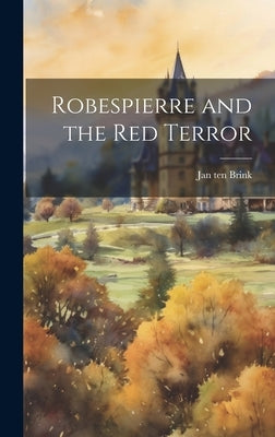 Robespierre and the Red Terror by Brink, Jan Ten