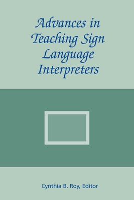 Advances in Teaching Sign Language Interpreters: Volume 2 by Roy, Cynthia B.