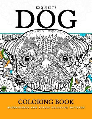 Exquiste Dog Coloring Book: Mindfulness and Stress Relieving Patterns by Mindfulness Coloring Artist