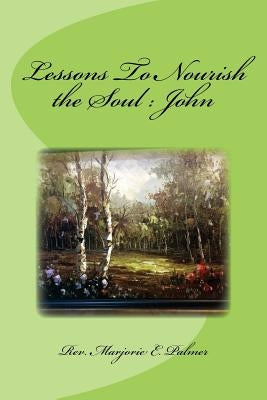 Lessons To Nourish the Soul from the Gospel of St. John by Palmer, Marjorie E.