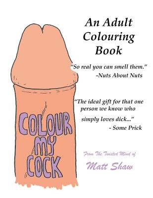 Colour My Cock: An Adult Colouring Book by Shaw, Matt