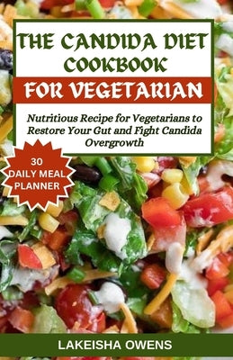 The Candida Diet Cookbook: Nutritious recipe for vegetarians to restore your gut and fight candida overgrowth by Owens, Lakeisha