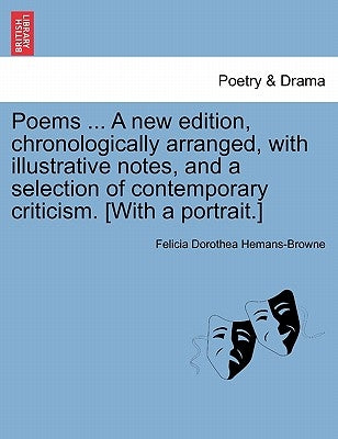Poems ... A new edition, chronologically arranged, with illustrative notes, and a selection of contemporary criticism. [With a portrait.] by Hemans-Browne, Felicia Dorothea