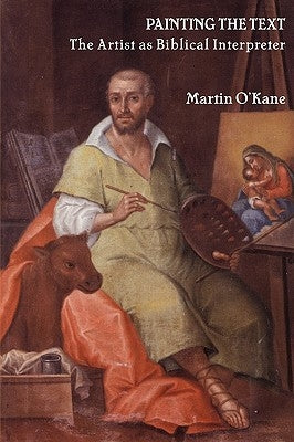 Painting the Text: The Artist as Biblical Interpreter by O'Kane, Martin