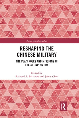 Reshaping the Chinese Military: The Pla's Roles and Missions in the XI Jinping Era by Bitzinger, Richard A.