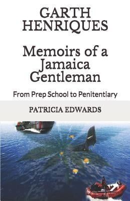 Garth Henriques Memoirs of a Jamaica Gentleman: From Prep School to Penitentiary by Henriques, Garth Ronald