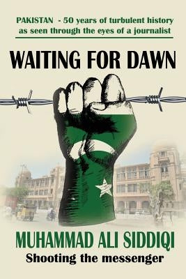 Waiting for Dawn: memoirs of a journalist in Pakistan by Ali Siddiqi, Muhammad