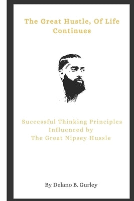 The Great Hustle, Of Life Continues: Successful Thinking Principles Influenced by The Great Nipsey Hussle by Gurley, Delano B.