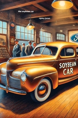 The Soybean Car: Ford's Forgotten Innovation by Jones, Ripley
