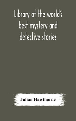 Library of the world's best mystery and detective stories by Hawthorne, Julian