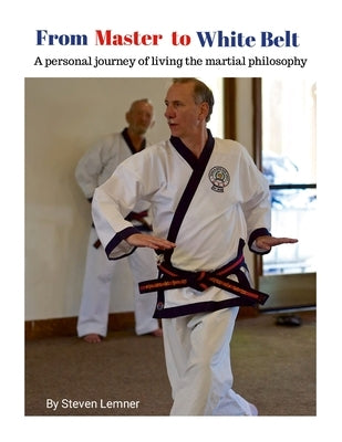 From Master to White Belt: A personal journey by Lemner, Steven