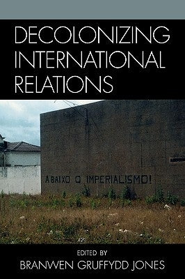 Decolonizing International Relations by Gruffydd Jones, Branwen