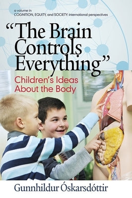 The Brain Controls Everything: Children's Ideas about the Body by Óskarsdóttir, Gunnhildur