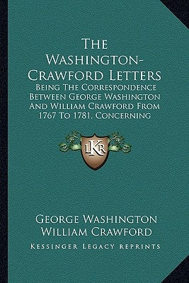 The Washington-Crawford Letters: Being The Correspondence Between George Washington And William Crawford From 1767 To 1781, Concerning Western Lands by Washington, George