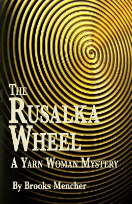 The Rusalka Wheel: A Yarn Woman Mystery by Mencher, Brooks