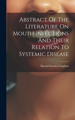 Abstract Of The Literature On Mouth Infections And Their Relation To Systemic Disease by Vaughan, Harold Stearns