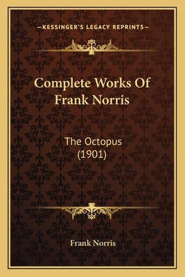 Complete Works Of Frank Norris: The Octopus (1901) by Norris, Frank