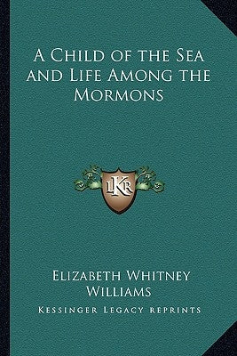 A Child of the Sea and Life Among the Mormons by Williams, Elizabeth Whitney