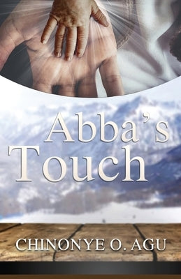 Abba's Touch by Agu, Chinonye O.