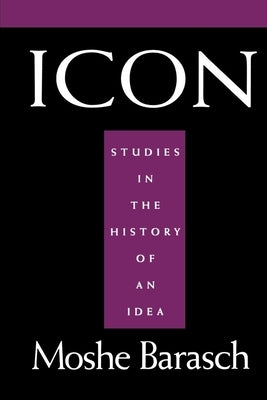 Icon: Studies in the History of an Idea by Barasch, Moshe