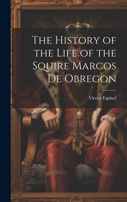 The History of the Life of the Squire Marcos de Obregon by Espinel, Vicent