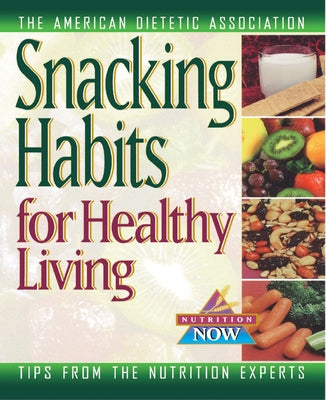 Snacking Habits for Healthy Living by The American Dietetic Association