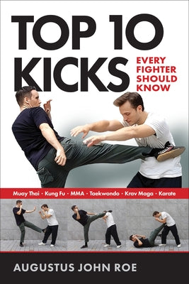 Top 10 Kicks: Every Fighter Should Know by Roe, Augustus John