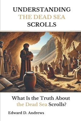 The Dead Sea Scrolls: What Is the Truth About the Dead Sea Scrolls? by Andrews, Edward D.