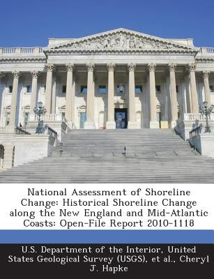 National Assessment of Shoreline Change: Historical Shoreline Change Along the New England and Mid-Atlantic Coasts: Open-File Report 2010-1118 by Hapke, Cheryl J.