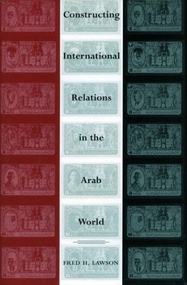 Constructing International Relations in the Arab World by Lawson, Fred H.