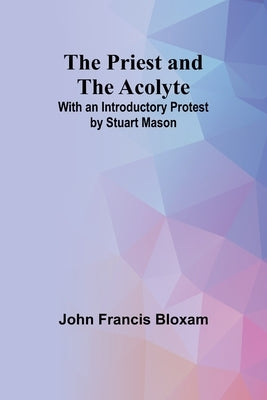The Priest and the Acolyte; With an Introductory Protest by Stuart Mason by Francis Bloxam, John