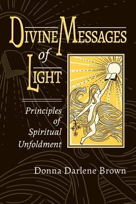 Divine Messages of Light: Principles of Spiritual Unfoldment by Brown, Donna Darlene