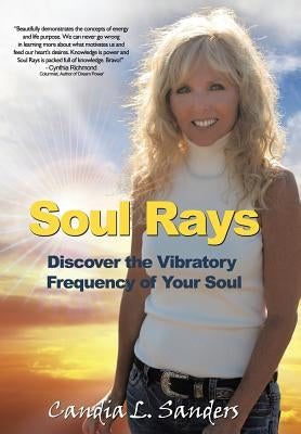 Soul Rays: Discover the Vibratory Frequency of Your Soul by Sanders, Candia L.