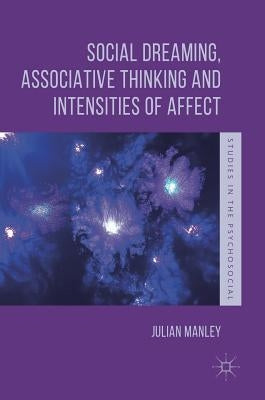 Social Dreaming, Associative Thinking and Intensities of Affect by Manley, Julian