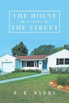 The House Across the Street by Byers, R. K.