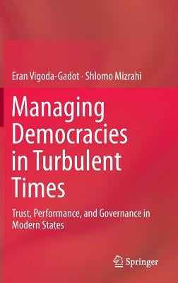 Managing Democracies in Turbulent Times: Trust, Performance, and Governance in Modern States by Vigoda-Gadot, Eran