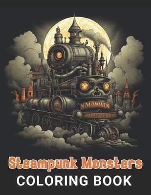 Steampunk Monsters Coloring Book: 100+ Amazing Coloring Pages for All Ages by Greenholt, Erwin