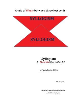 Syllogism: An Absurdist Play in One-Act by Willis, Latonia