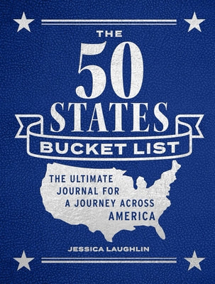 The 50 States Bucket List: The Ultimate Journal for a Journey Across America by Laughlin, Jessica